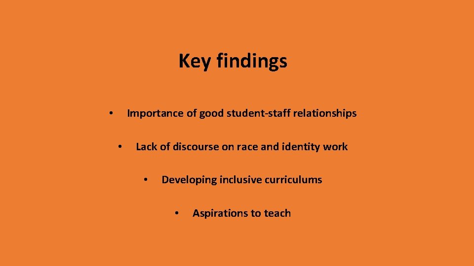 Key findings Importance of good student-staff relationships • • Lack of discourse on race Key findings Importance of good student-staff relationships • • Lack of discourse on race