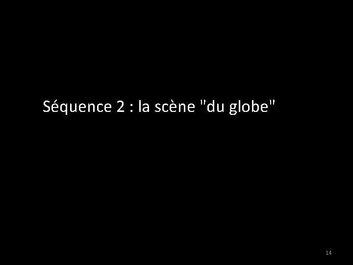 Séquence 2 : la scène "du globe" 14 