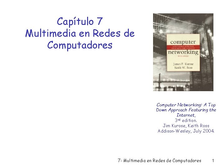 Capítulo 7 Multimedia en Redes de Computadores Computer Networking: A Top Down Approach Featuring