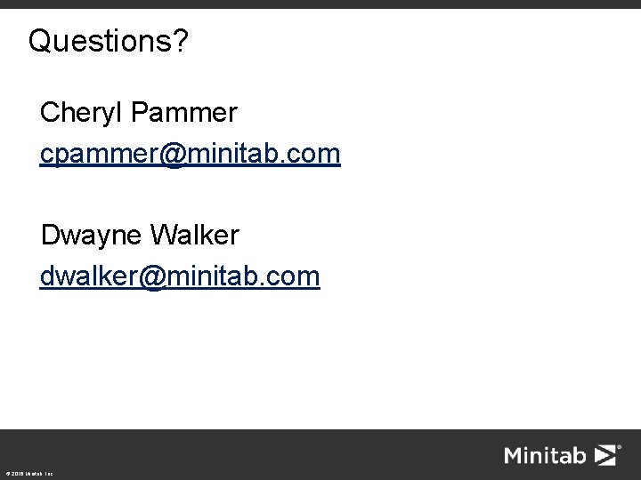 Questions? Cheryl Pammer cpammer@minitab. com Dwayne Walker dwalker@minitab. com © 2016 Minitab, Inc. 