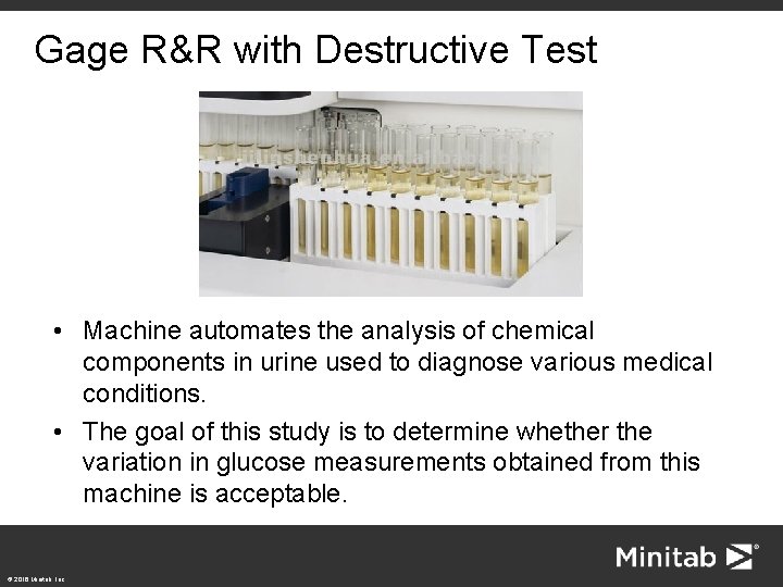 Gage R&R with Destructive Test • Machine automates the analysis of chemical components in