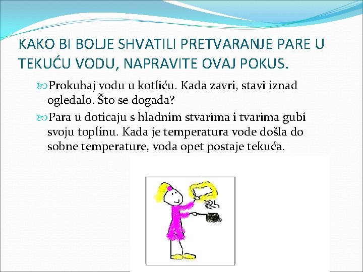 KAKO BI BOLJE SHVATILI PRETVARANJE PARE U TEKUĆU VODU, NAPRAVITE OVAJ POKUS. Prokuhaj vodu