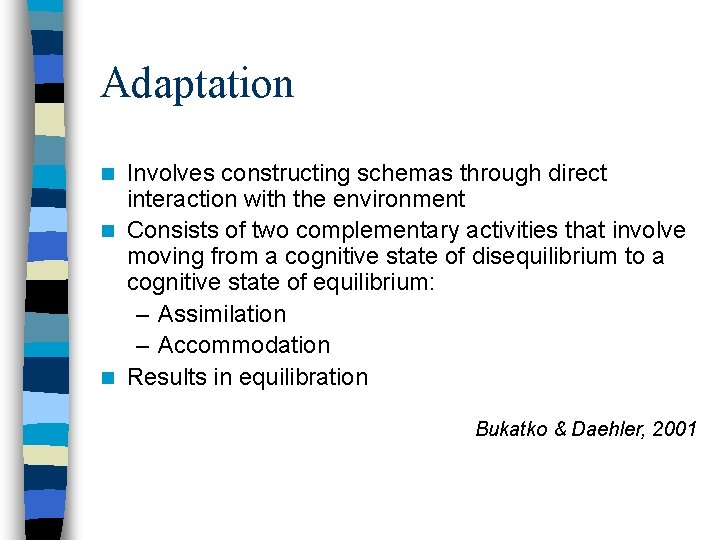 Adaptation Involves constructing schemas through direct interaction with the environment n Consists of two