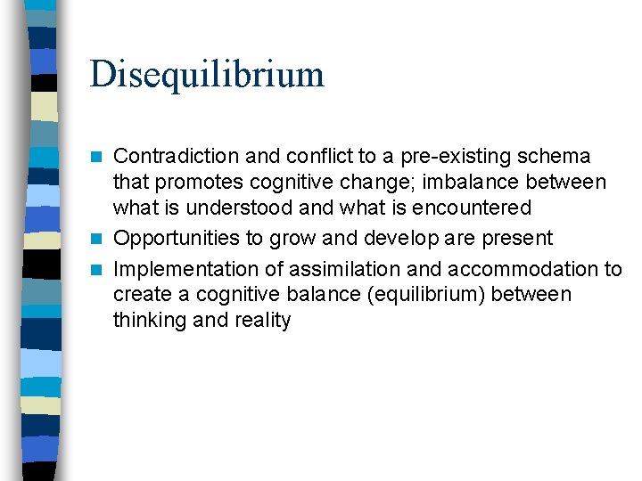 Disequilibrium Contradiction and conflict to a pre-existing schema that promotes cognitive change; imbalance between