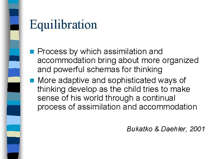 Equilibration Process by which assimilation and accommodation bring about more organized and powerful schemas