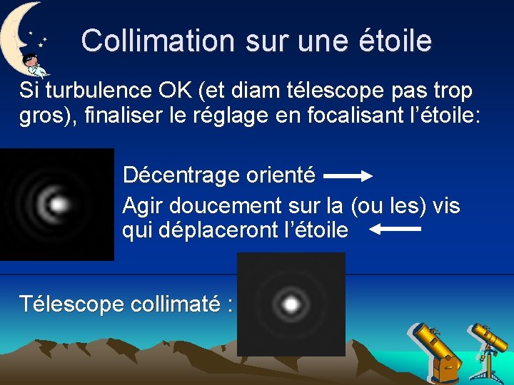 Collimation sur une étoile Si turbulence OK (et diam télescope pas trop gros), finaliser