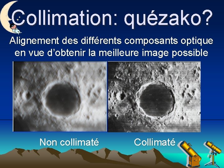 Collimation: quézako? Alignement des différents composants optique en vue d’obtenir la meilleure image possible