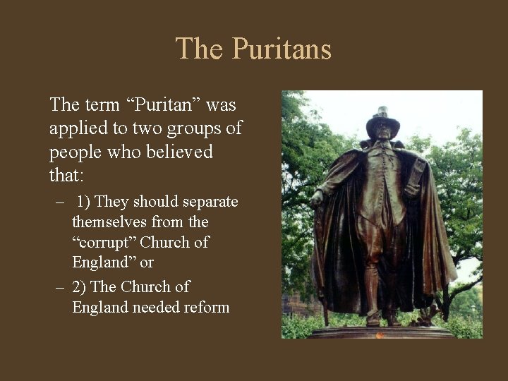 The Puritans The term “Puritan” was applied to two groups of people who believed