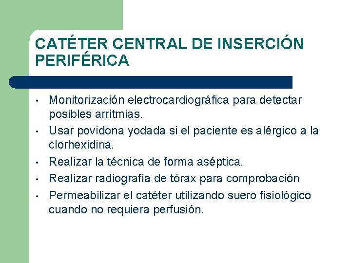 CATÉTER CENTRAL DE INSERCIÓN PERIFÉRICA • • • Monitorización electrocardiográfica para detectar posibles arritmias.
