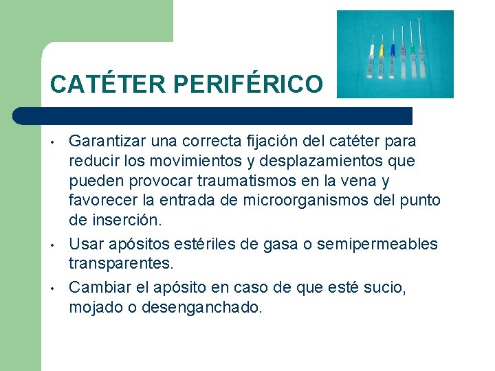 CATÉTER PERIFÉRICO • • • Garantizar una correcta fijación del catéter para reducir los
