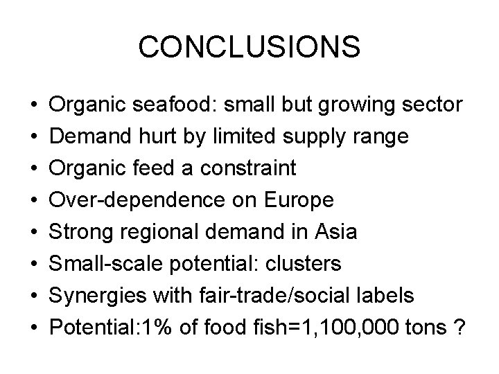 CONCLUSIONS • • Organic seafood: small but growing sector Demand hurt by limited supply