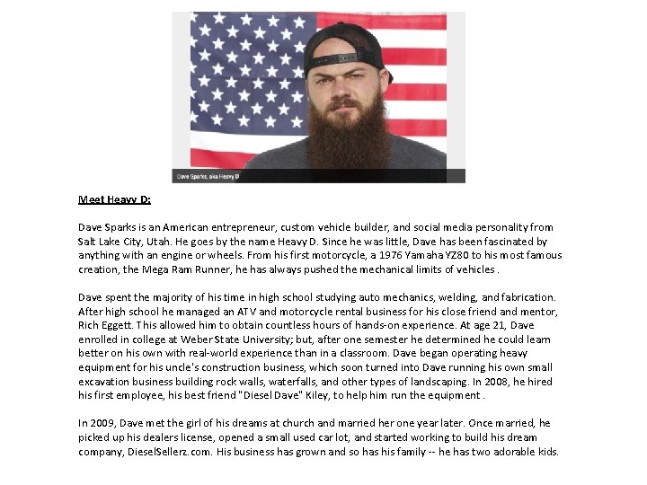 Meet Heavy D: Dave Sparks is an American entrepreneur, custom vehicle builder, and social Meet Heavy D: Dave Sparks is an American entrepreneur, custom vehicle builder, and social