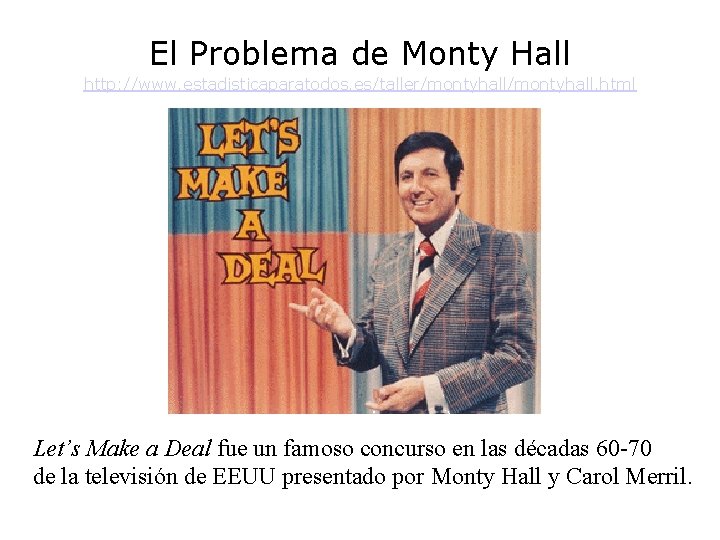 El Problema de Monty Hall http: //www. estadisticaparatodos. es/taller/montyhall. html Let’s Make a Deal