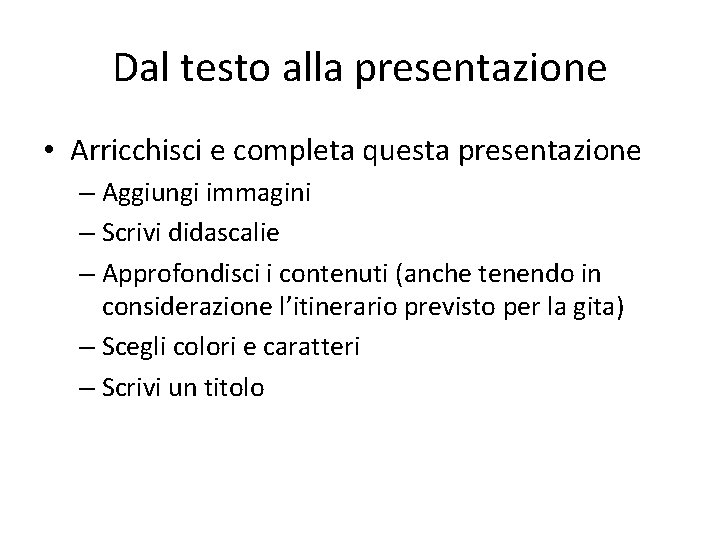 Dal testo alla presentazione • Arricchisci e completa questa presentazione – Aggiungi immagini –