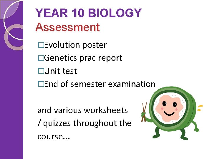 YEAR 10 BIOLOGY Assessment �Evolution poster �Genetics prac report �Unit test �End of semester