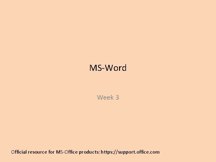 MS-Word Week 3 Official resource for MS-Office products: https: //support. office. com 