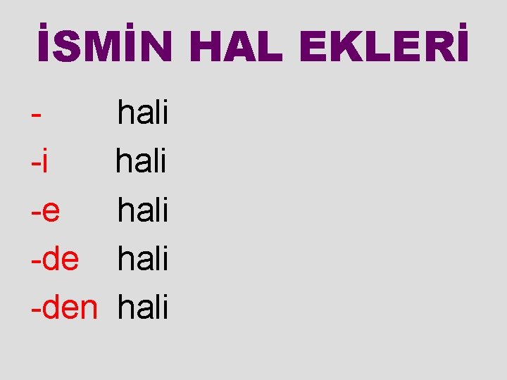 İSMİN HAL EKLERİ -i -e -den hali hali 