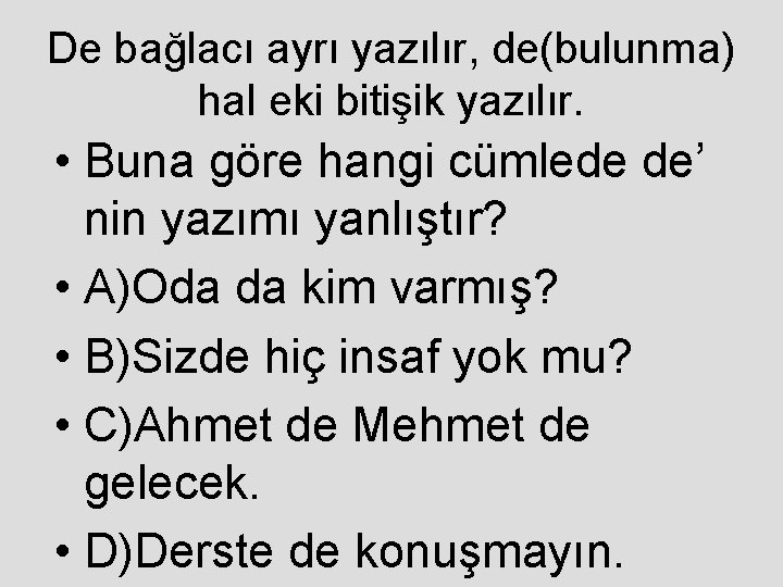 De bağlacı ayrı yazılır, de(bulunma) hal eki bitişik yazılır. • Buna göre hangi cümlede