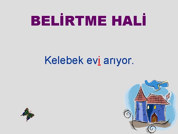 BELİRTME HALİ Kelebek evi arıyor. 