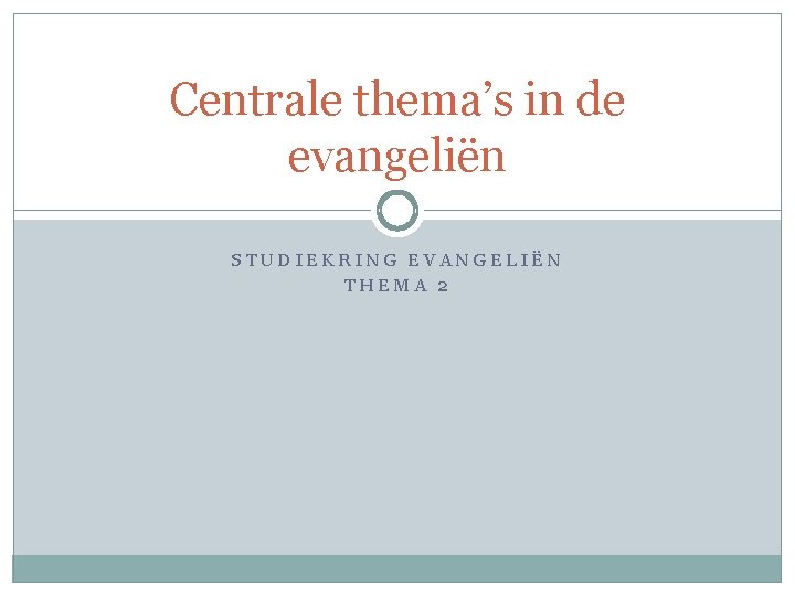 Centrale thema’s in de evangeliën STUDIEKRING EVANGELIËN THEMA 2 