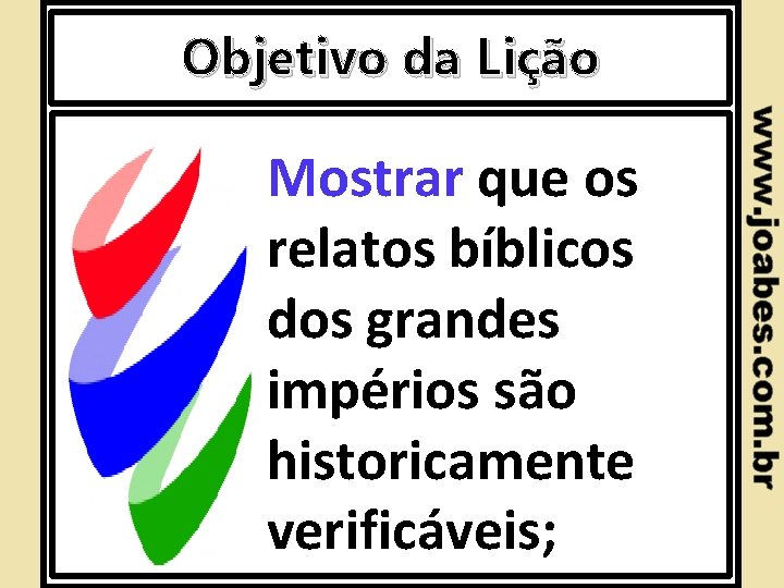 Objetivo da Lição Mostrar que os relatos bíblicos dos grandes impérios são historicamente verificáveis;