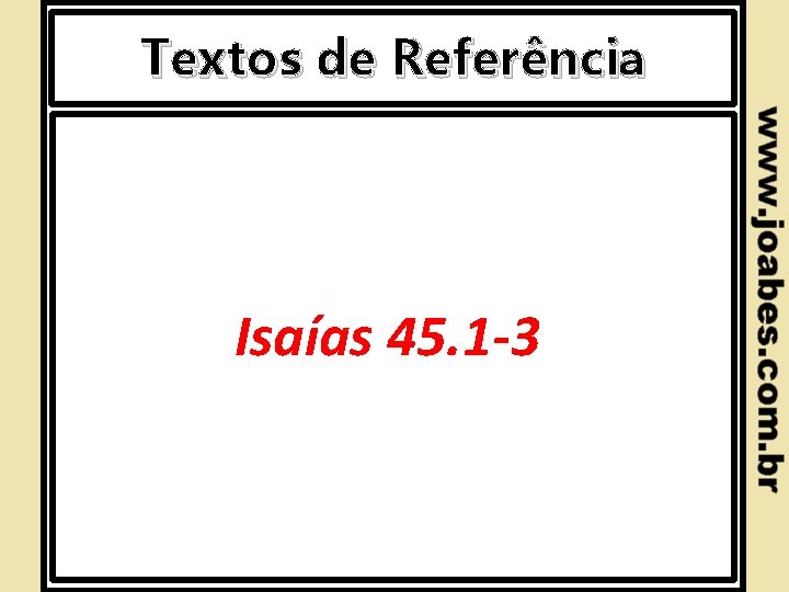 Textos de Referência Isaías 45. 1 -3 