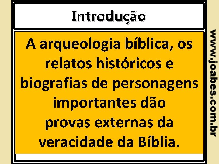 Introdução A arqueologia bíblica, os relatos históricos e biografias de personagens importantes dão provas