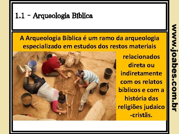 1. 1 – Arqueologia Bíblica A Arqueologia Bíblica é um ramo da arqueologia especializado
