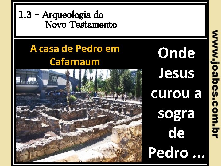 1. 3 – Arqueologia do Novo Testamento A casa de Pedro em Cafarnaum Onde