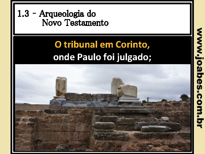 1. 3 – Arqueologia do Novo Testamento O tribunal em Corinto, onde Paulo foi