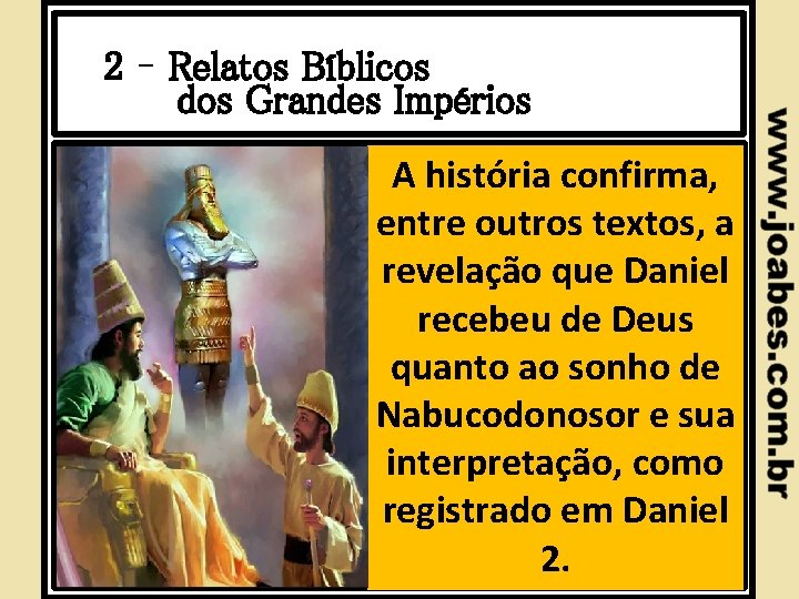 2 – Relatos Bíblicos dos Grandes Impérios A história confirma, entre outros textos, a