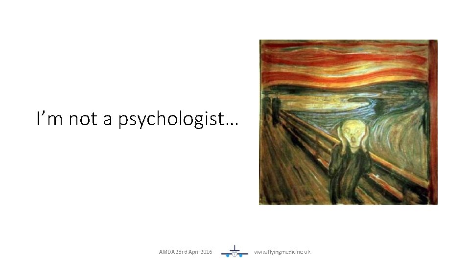 I’m not a psychologist… AMDA 23 rd April 2016 www. flyingmedicine. uk 