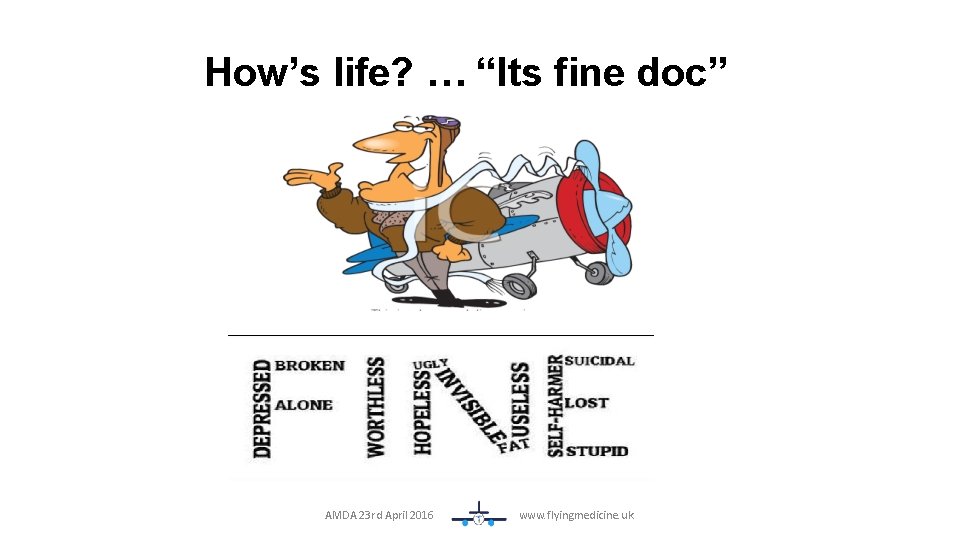 How’s life? … “Its fine doc” AMDA 23 rd April 2016 www. flyingmedicine. uk