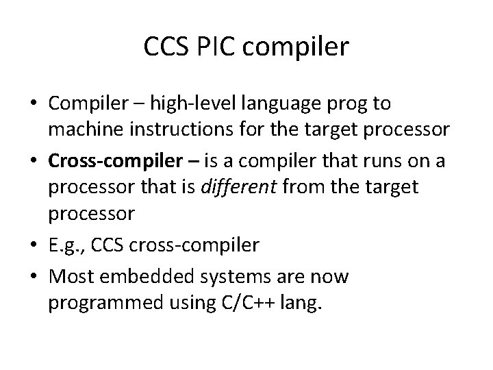 CCS PIC compiler • Compiler – high-level language prog to machine instructions for the