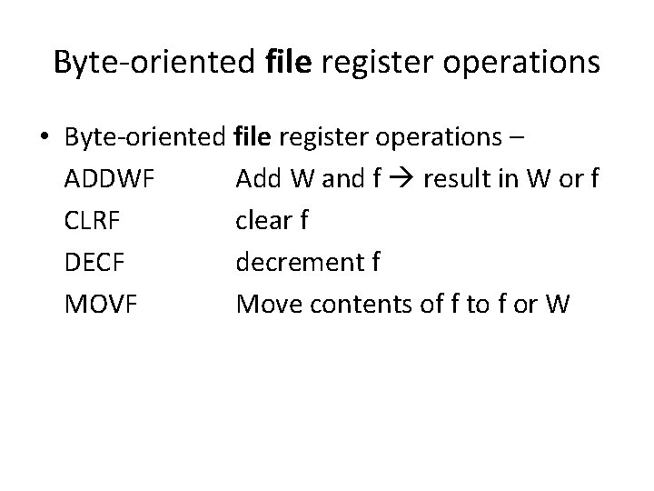 Byte-oriented file register operations • Byte-oriented file register operations – ADDWF Add W and