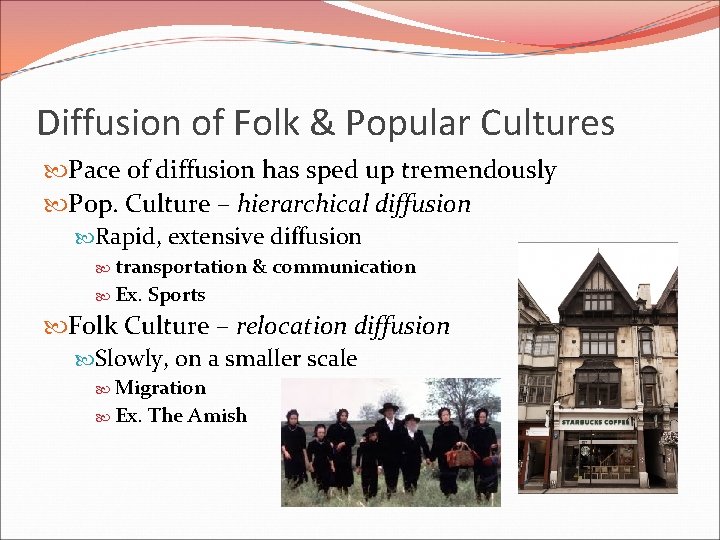 Diffusion of Folk & Popular Cultures Pace of diffusion has sped up tremendously Pop.