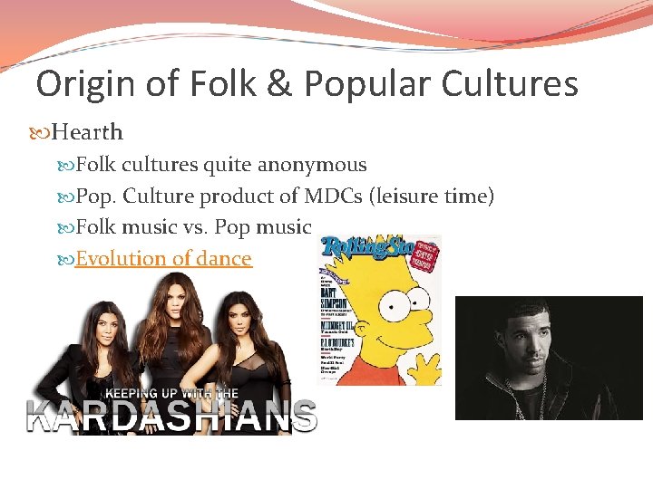 Origin of Folk & Popular Cultures Hearth Folk cultures quite anonymous Pop. Culture product