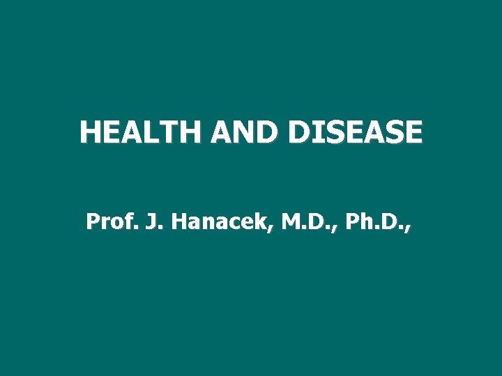 HEALTH AND DISEASE Prof. J. Hanacek, M. D. , Ph. D. , 