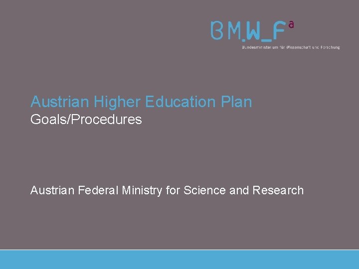 Austrian Higher Education Plan Goals/Procedures Austrian Federal Ministry for Science and Research 