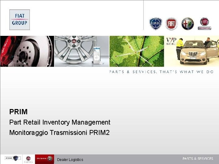 PRIM Part Retail Inventory Management Monitoraggio Trasmissioni PRIM 2 Dealer Logistics 