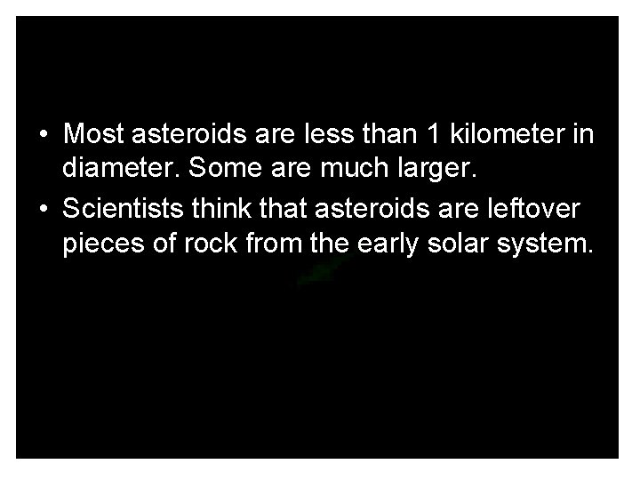  • Most asteroids are less than 1 kilometer in diameter. Some are much