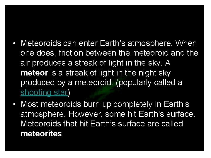  • Meteoroids can enter Earth’s atmosphere. When one does, friction between the meteoroid