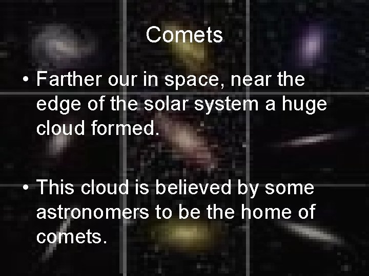 Comets • Farther our in space, near the edge of the solar system a