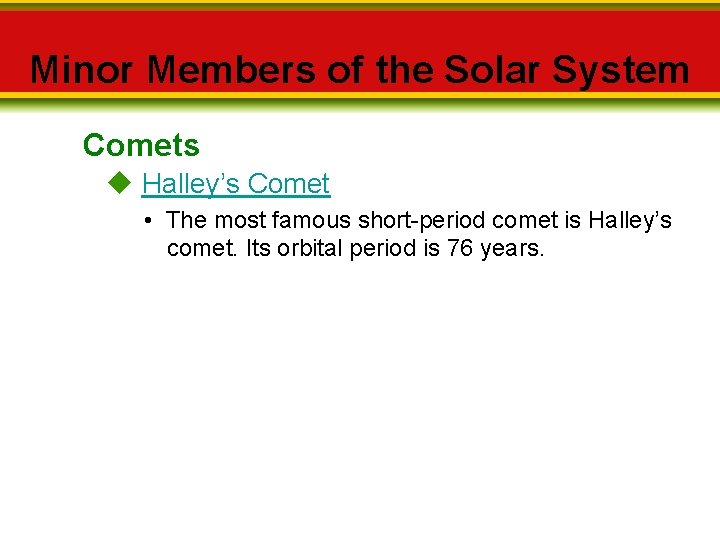 Minor Members of the Solar System Comets Halley’s Comet • The most famous short-period