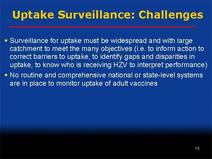 Uptake Surveillance: Challenges § Surveillance for uptake must be widespread and with large catchment