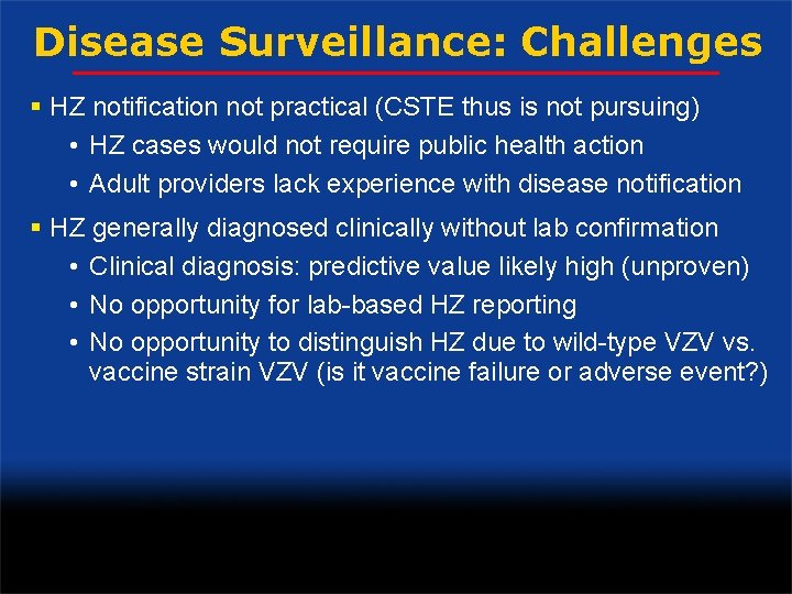 Disease Surveillance: Challenges § HZ notification not practical (CSTE thus is not pursuing) •