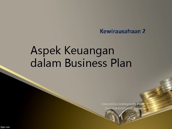Kewirausahaan 2 Aspek Keuangan dalam Business Plan Universitas Indraprasta PGRI Oleh: TIM KOORDINATOR Dosen
