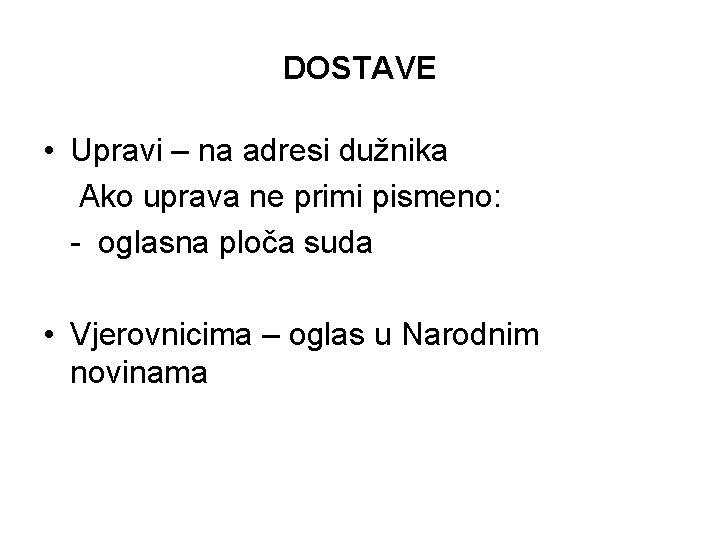 DOSTAVE • Upravi – na adresi dužnika Ako uprava ne primi pismeno: - oglasna