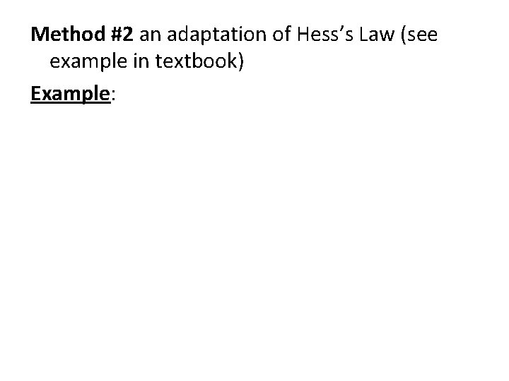 Method #2 an adaptation of Hess’s Law (see example in textbook) Example: 