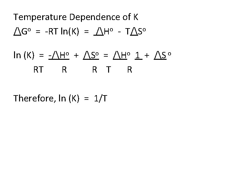 Temperature Dependence of K /Go = -RT ln(K) = /Ho - T/So ln (K)